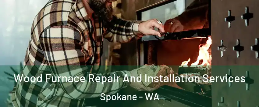  Wood Furnace Repair And Installation Services Spokane - WA